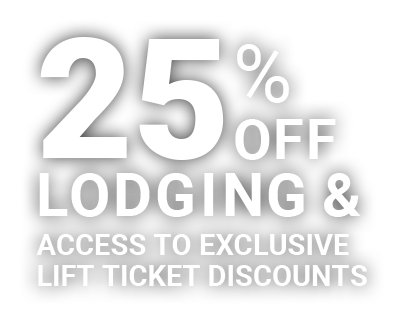 25% OFF Lodging & Access to exclusive Lift Ticket Discounts