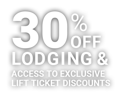 30% OFF Lodging & Access to exclusive Lift Ticket Discounts
